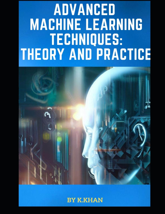 Knjiga Advanced Machine Learning Techniques khairullah khan