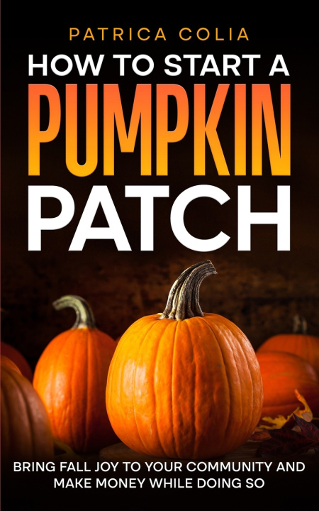 Knjiga How to Start a Pumpkin Patch Patrica Colia