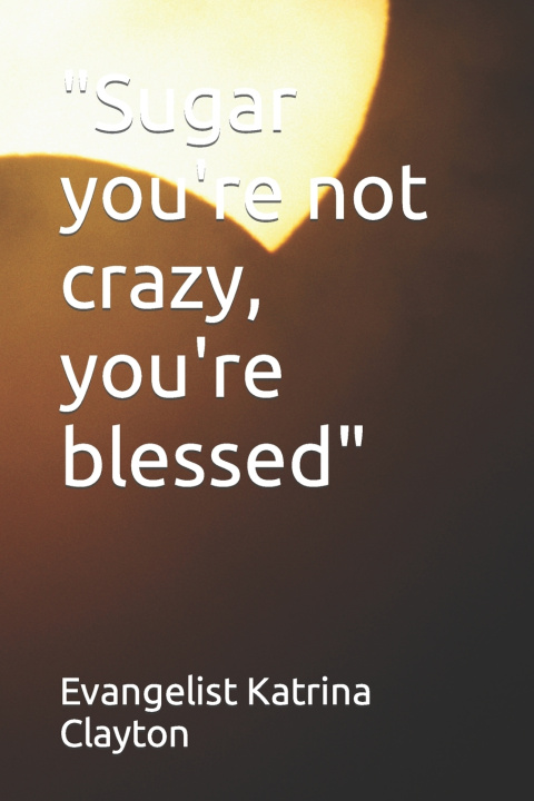 Kniha "Sugar you're not crazy, you're blessed" Evangelist Katrina Clayton