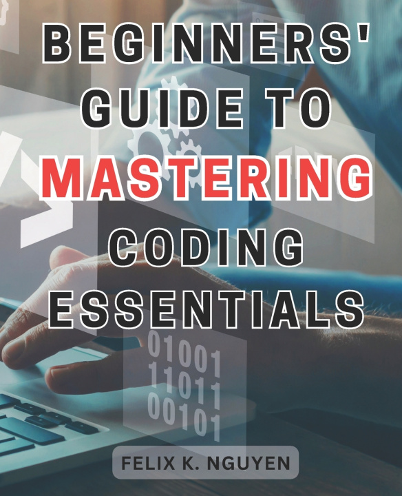 Knjiga Beginners' Guide to Mastering Coding Essentials. Felix K. Nguyen
