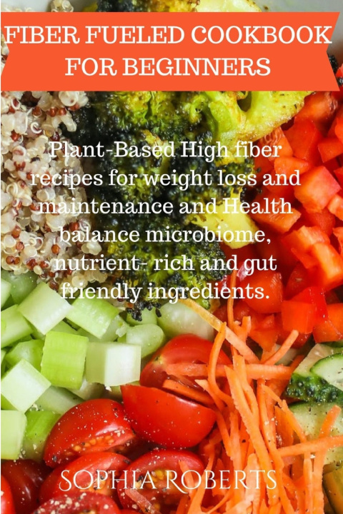 Livro FIBER FUELED COOKBOOK FOR BEGINNERS Sophia Roberts