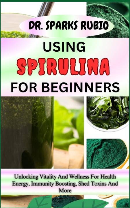 Kniha USING SPIRULINA FOR BEGINNERS DR. SPARKS RUBIO
