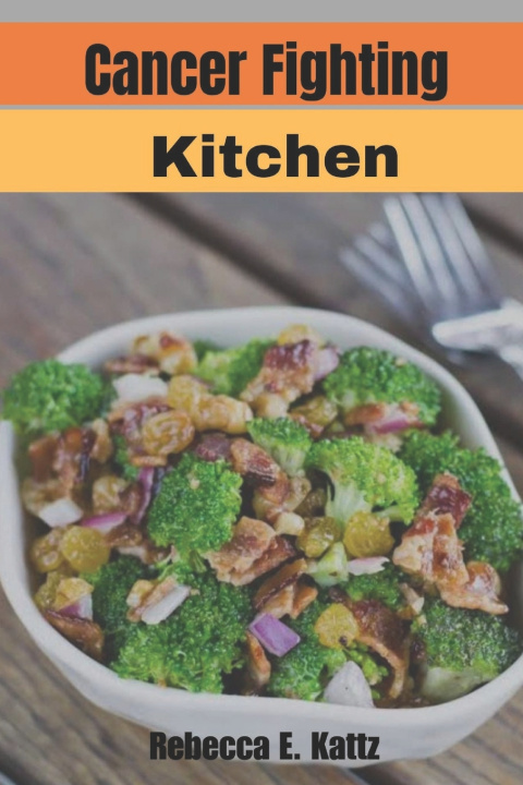 Kniha Cancer fighting kitchen Rebecca E. Kattz