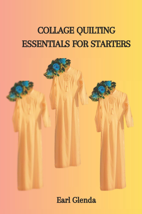 Book COLLAGE QUILTING ESSENTIALS FOR STARTERS Earl Glenda