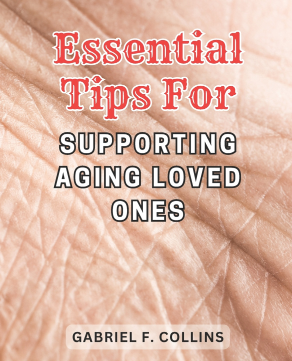 Kniha Essential Tips for Supporting Aging Loved Ones Gabriel F. Collins