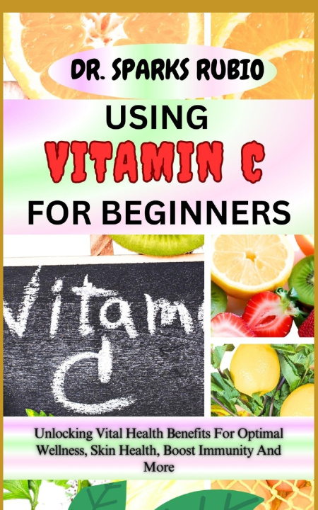 Kniha USING VITAMIN C FOR BEGINNERS DR. SPARKS RUBIO