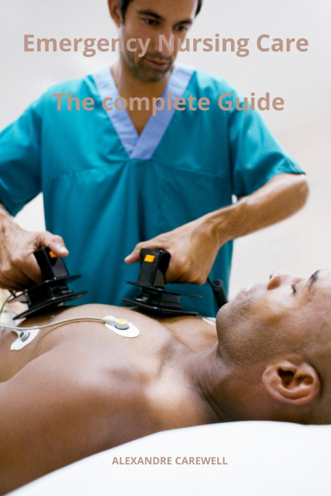 Kniha Emergency Nursing Care The complete Guide ALEXANDRE CAREWELL