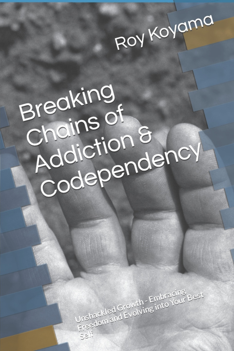 Kniha Breaking Chains of Addiction & Codependency Roy Koyama