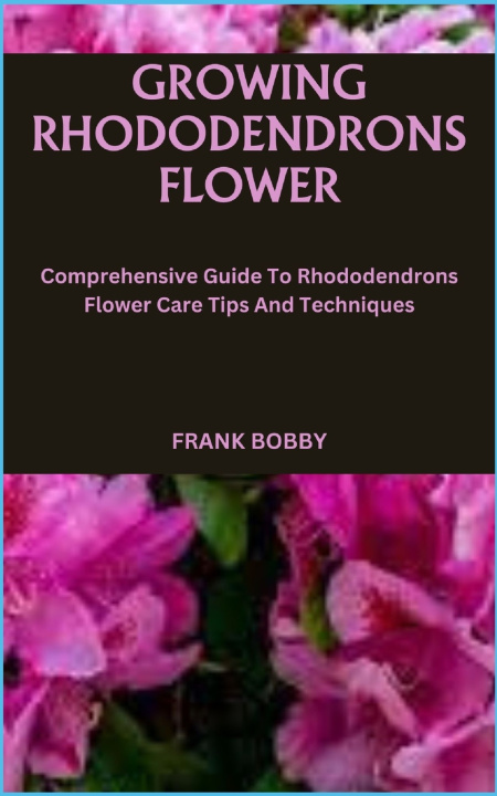 Kniha GROWING RHODODENDRONS FLOWER FRANK BOBBY