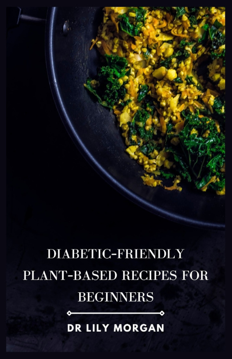 Book Diabetic-Friendly Plant-Based Recipes for Beginners Lily Morgan
