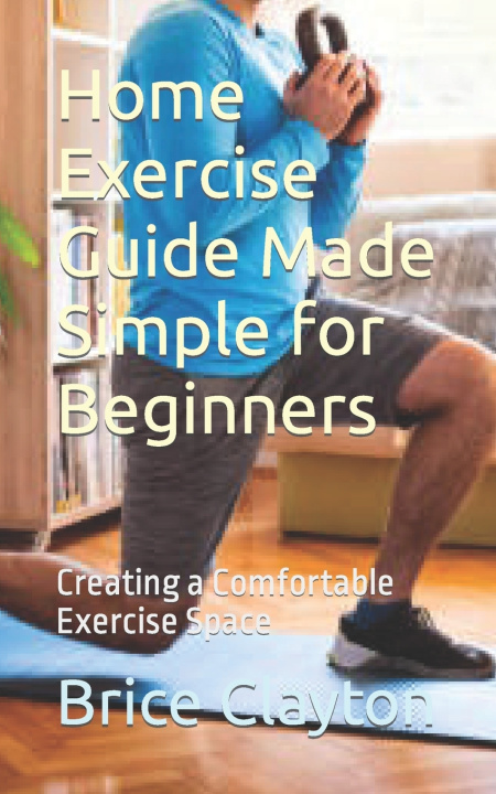Book Home Exercise Guide Made Simple for Beginners Brice Clayton