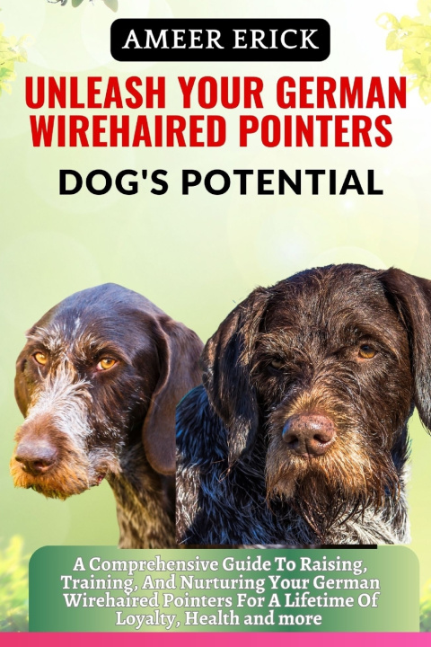 Book UNLEASH YOUR GERMAN WIREHAIRED POINTERS DOG'S POTENTIAL AMEER ERICK