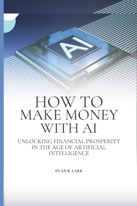 Book HOW TO MAKE MONEY WITH AI Evan B. Lark