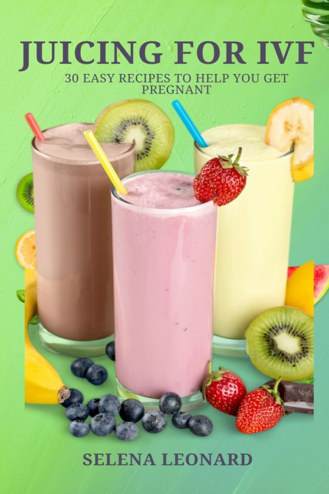 Kniha JUICING FOR IVF Selena Leonard