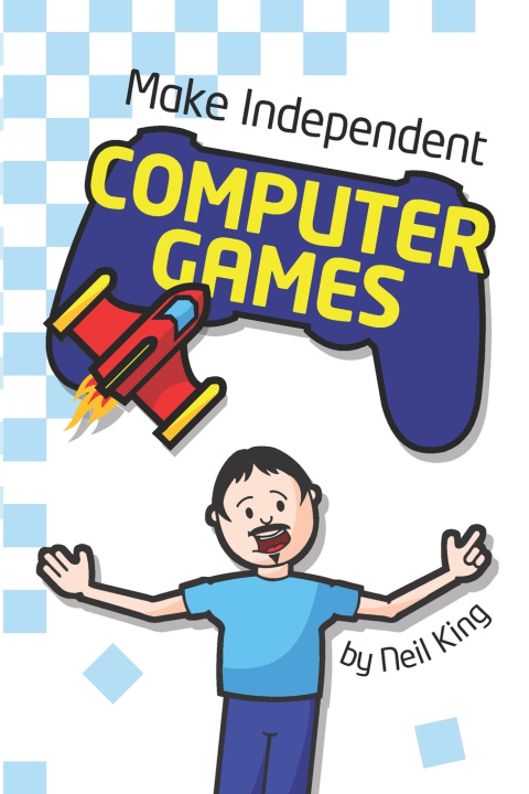 Kniha Make Independent Computer Games Neil King