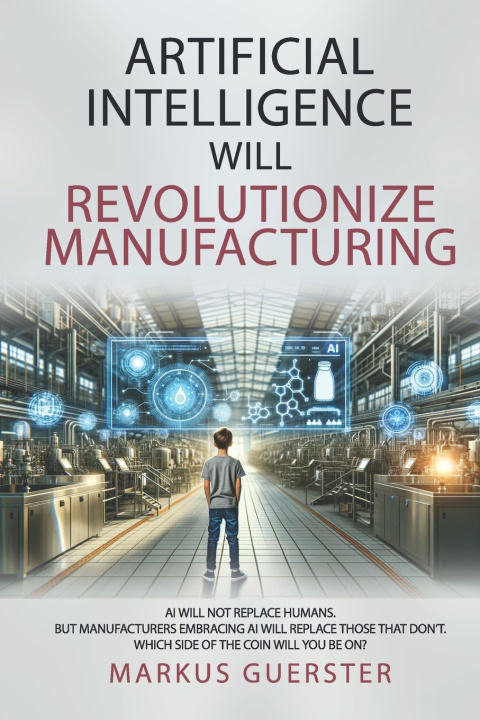Kniha Artificial Intelligence WILL Revolutionize Manufacturing Markus Guerster