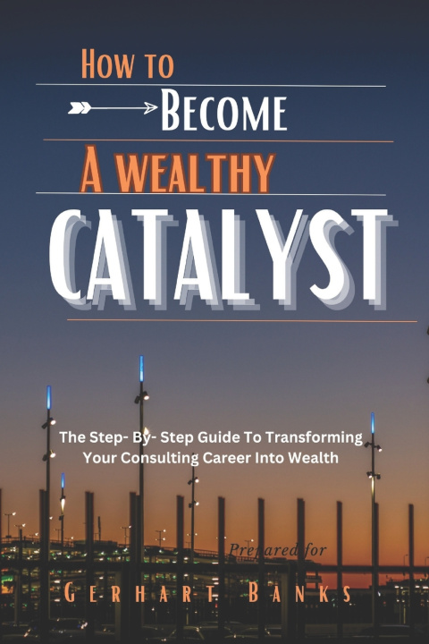 Kniha HOW TO BECOME A WEALTHY CATALYST Gerhart Banks