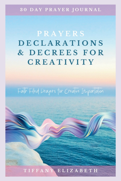 Knjiga Prayers Declarations & Decrees For Creativity Tiffany Elizabeth
