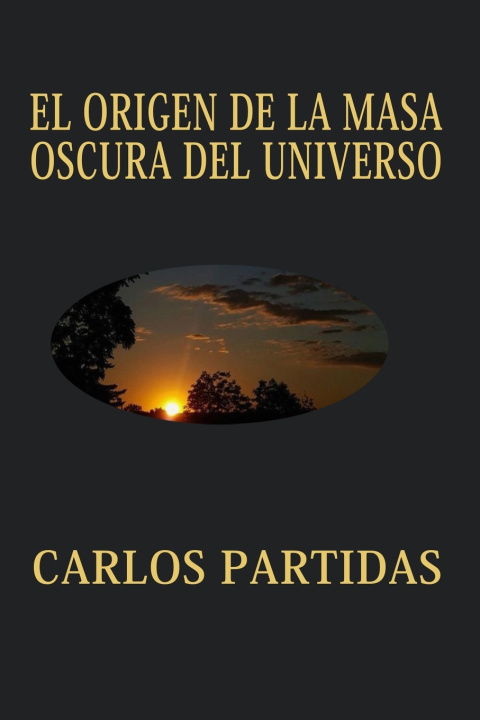 Knjiga EL ORIGEN DE LA MASA OSCURA DEL UNIVERSO Carlos L Partidas
