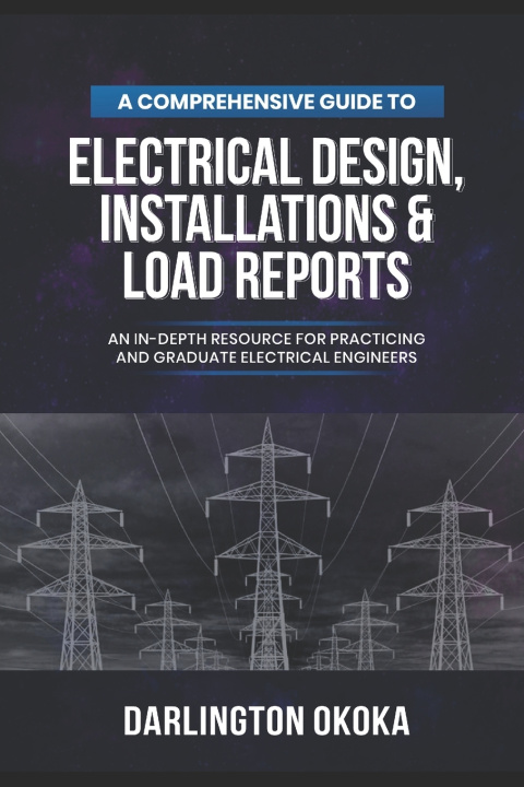 Knjiga A Comprehensive Guide to Electrical Design, Installations & Load Reports Darlington Okoka