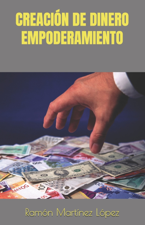 Knjiga CREACIÓN DE DINERO EMPODERAMIENTO Ramón Martínez López
