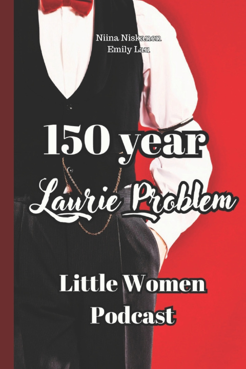 Kniha 150 Year Laurie Problem (Little Women Podcast Transcript) Emily Lau