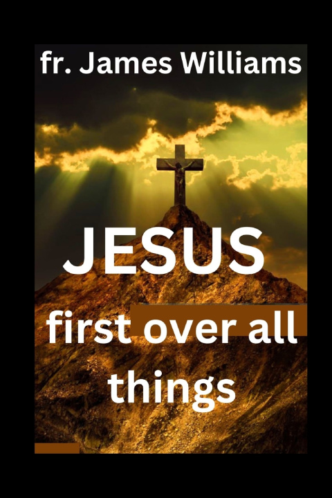 Kniha JESUS first over all things Fr. James Williams