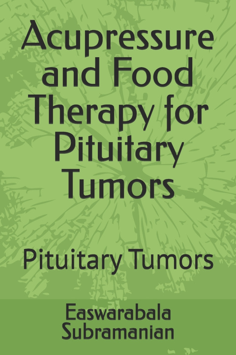 Kniha Acupressure and Food Therapy for Pituitary Tumors Easwarabala Subramanian