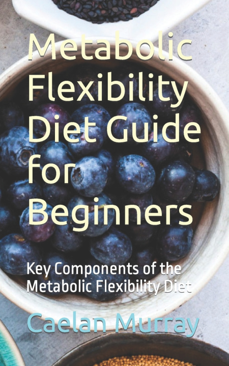 Knjiga Metabolic Flexibility Diet Guide for Beginners Caelan Murray