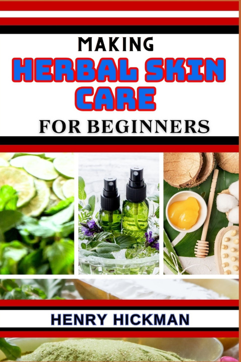 Kniha MAKING HERBAL SKIN CARE FOR BEGINNERS HENRY HICKMAN