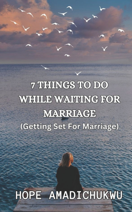 Book 7 THINGS TO DO WHILE WAITING FOR MARRIAGE Hope Amadichukwu