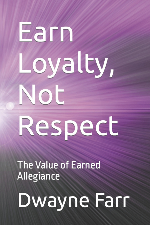 Knjiga Earn Loyalty, Not Respect Dwayne L Farr