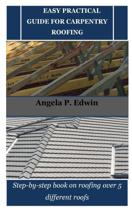 Kniha EASY PRACTICAL GUIDE FOR CARPENTRY ROOFING Angela P. Edwin