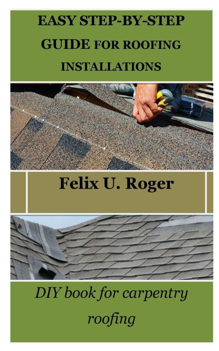 Kniha EASY STEP-BY-STEP GUIDE FOR ROOFING INSTALLATIONS Felix U. Roger