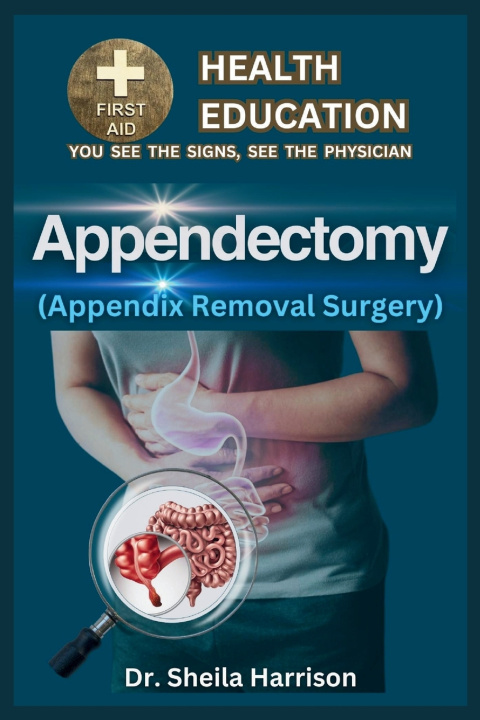 Kniha Appendectomy(Appendix Removal Surgery) Dr. Sheila Harrison