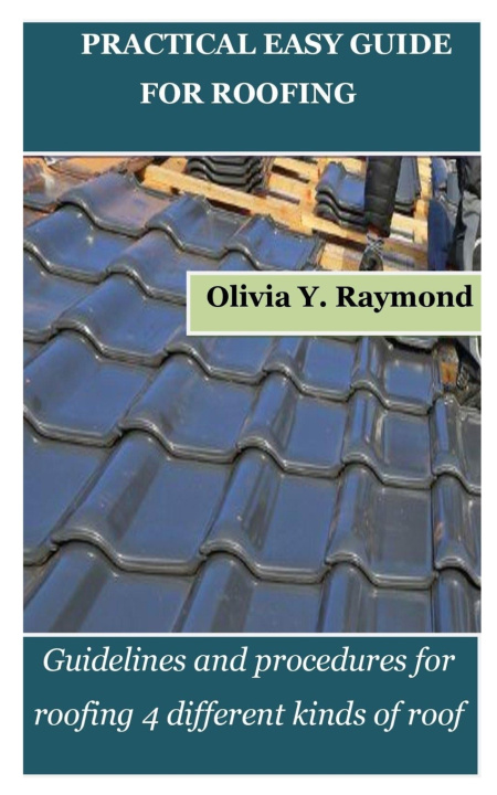 Kniha PRACTICAL EASY GUIDE FOR ROOFING Olivia Y. Raymond