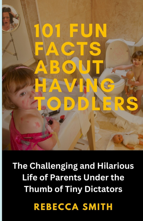 Book 101 Fun Facts About Having Toddlers Rebecca Smith