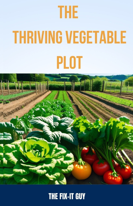 Kniha The Thriving Vegetable Plot The Fix-It Guy