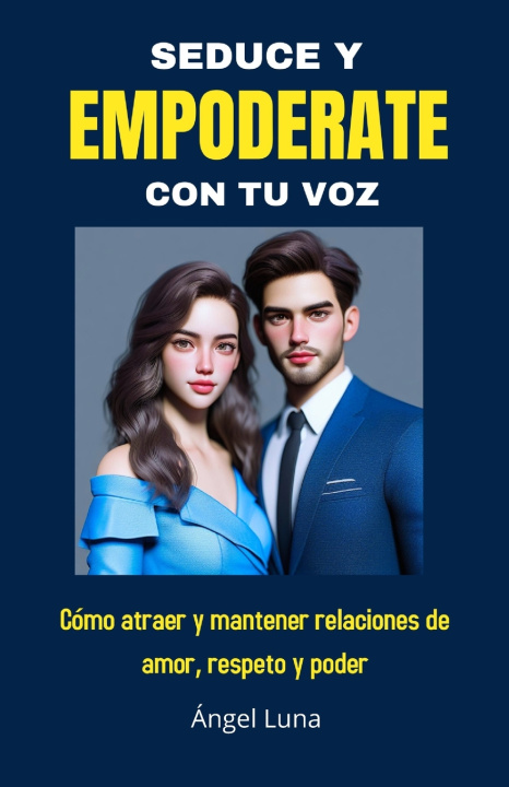 Kniha SEDUCE Y EMPODERATE CON TU VOZ Ángel Luna
