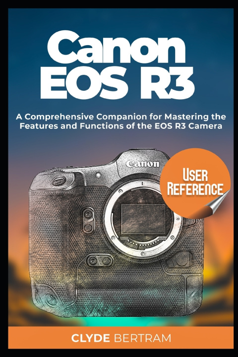 Book Canon EOS R3 User Reference Clyde Bertram