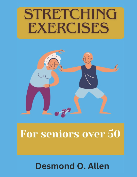 Kniha STRETCHING EXERCISES FOR SENIORS OVER 50 Desmond O. Allen