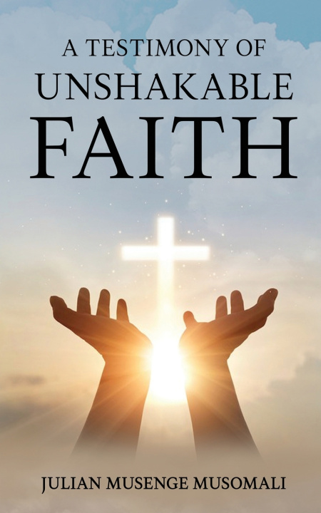 Knjiga A Testimony of Unshakable Faith Julian Musenge Musomali