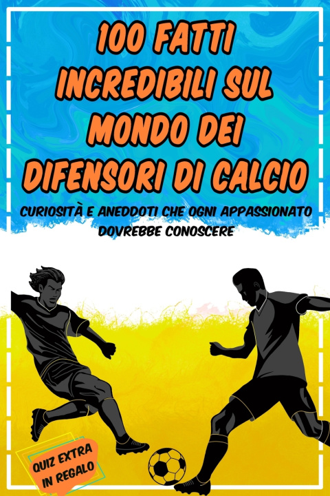 Kniha 100 Fatti Incredibili sul Mondo dei Difensori di Calcio Lucas Land