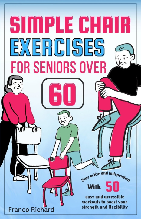 Kniha SIMPLE CHAIR EXERCISES FOR SENIORS OVER 60 Franco Richard