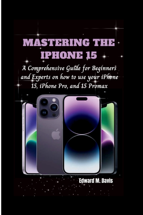 Kniha MASTERING THE IPHONE 15 Edward M. Davis