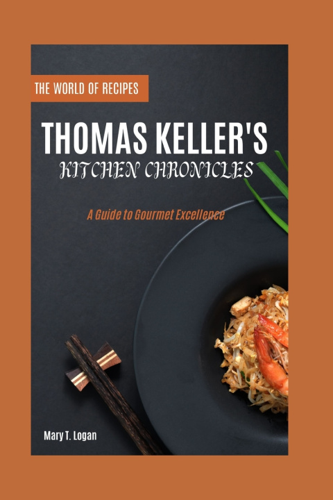 Knjiga THOMAS KELLER'S KITCHEN CHRONICLES Mary T. Logan