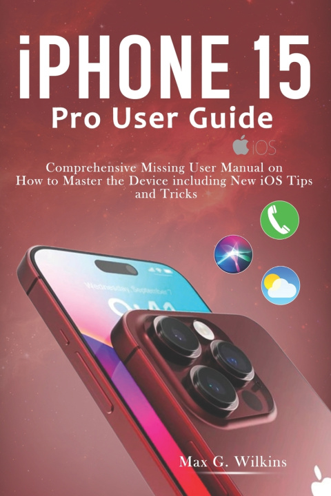 Kniha iPhone 15 Pro User Guide Max G. Wilkins