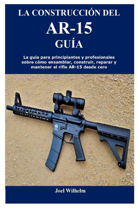 Book LA CONSTRUCCIÓN DEL AR-15 GUÍA Joel Wilhelm