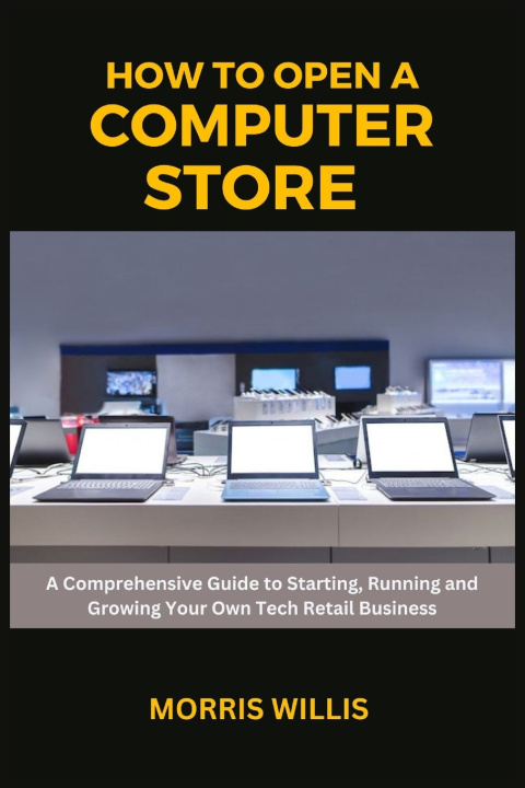 Kniha How to Open a Computer Store Morris Willis