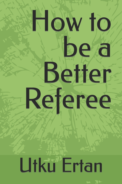 Knjiga How to be a Better Referee Utku Ertan
